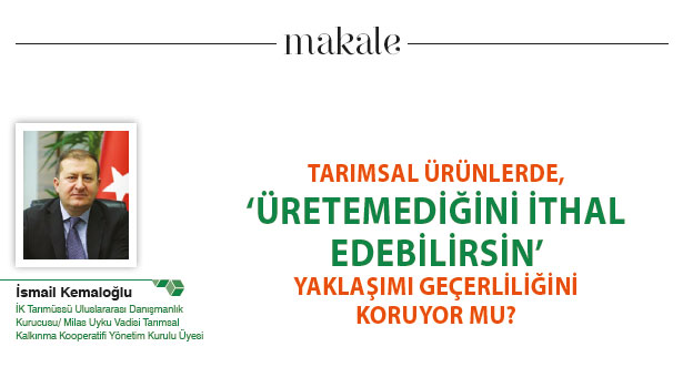 TARIMSAL ÜRÜNLERDE, ‘ÜRETEMEDİĞİNİ İTHAL EDEBİLİRSİN’ YAKLAŞIMI GEÇERLİLİĞİNİ KORUYOR MU?