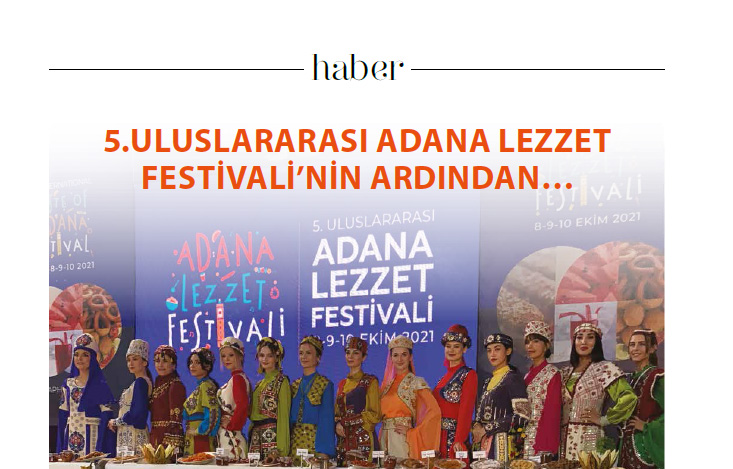 5.ULUSLARARASI ADANA LEZZET FESTIVALI’NIN ARDINDAN…