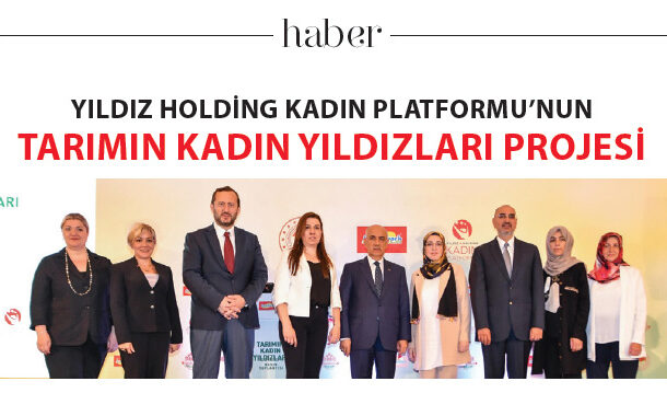 YILDIZ HOLDİNG KADIN PLATFORMU’NUN TARIMIN KADIN YILDIZLARI PROJESİ