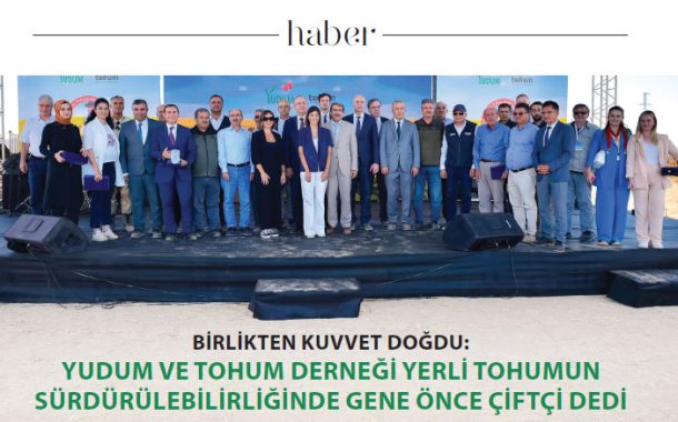 YUDUM VE TOHUM DERNEĞİ YERLİ TOHUMUN SÜRDÜRÜLEBİLİRLİĞİNDE GENE ÖNCE ÇİFTÇİ DEDİ