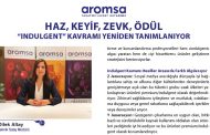HAZ, KEYİF, ZEVK, ÖDÜL “INDULGENT” KAVRAMI YENİDEN TANIMLANIYOR