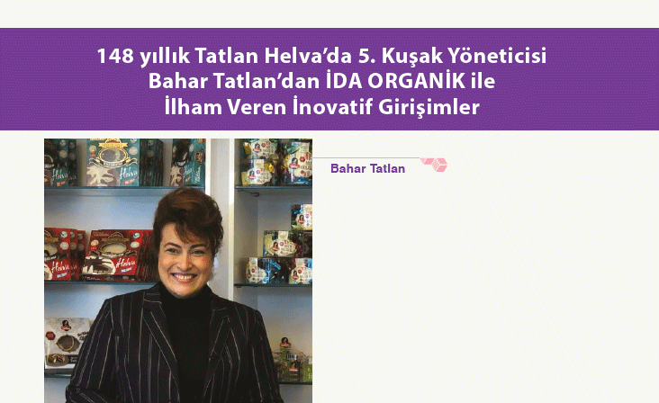 148 yıllık Tatlan Helva’da 5. Kuşak Yöneticisi Bahar Tatlan’dan İDA ORGANİK ile İlham Veren İnovatif Girişimler