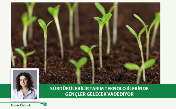 SÜRDÜRÜLEBİLİR TARIM TEKNOLOJİLERİNDE GENÇLER GELECEK VADEDİYOR