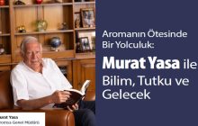 AROMANIN ÖTESİNDE BİR YOLCULUK: MURAT YASA İLE BİLİM, TUTKU VE GELECEK