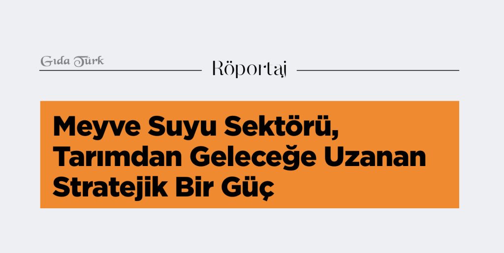 Meyve Suyu Sektörü, Tarımdan Geleceğe Uzanan Stratejik Bir Güç