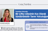Topraktan Geleceğe: Bir Çiftçi Ailesinin Kızı Olarak Sürdürülebilir Tarım Yolculuğum